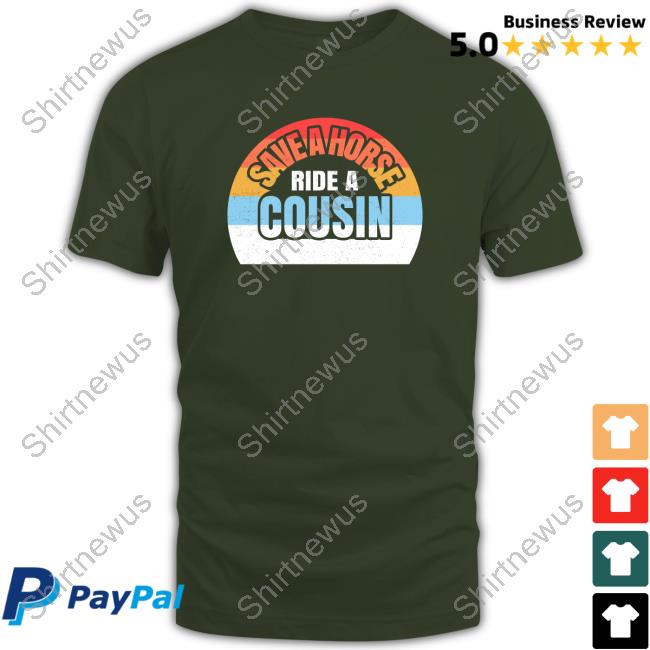Save A Horse Save Ride A Cousin Shirt