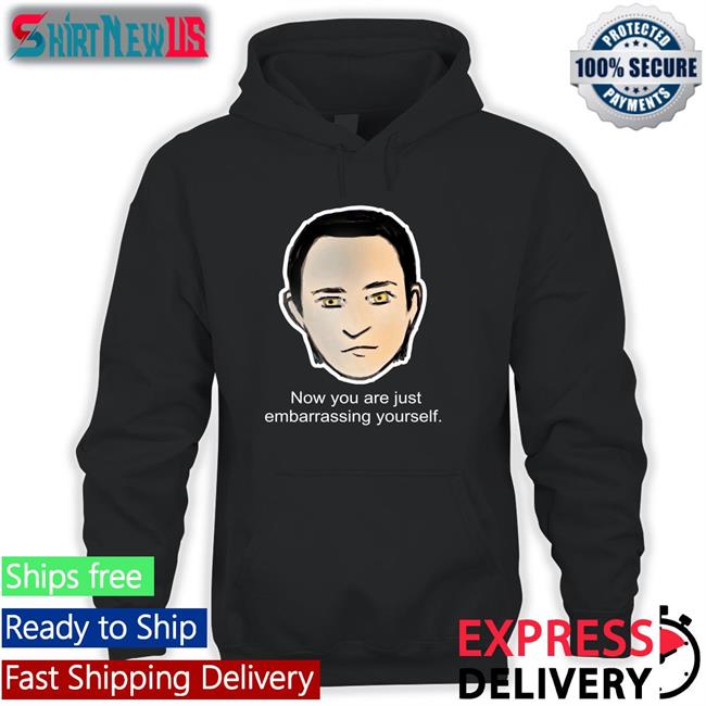 Lore Now You Are Just Embarrassing Yourself T Shirt