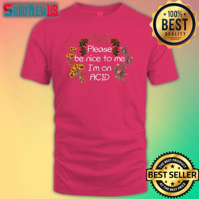 Please Be Nice To Me I'm On Acid T-Shirt Daveoshry
