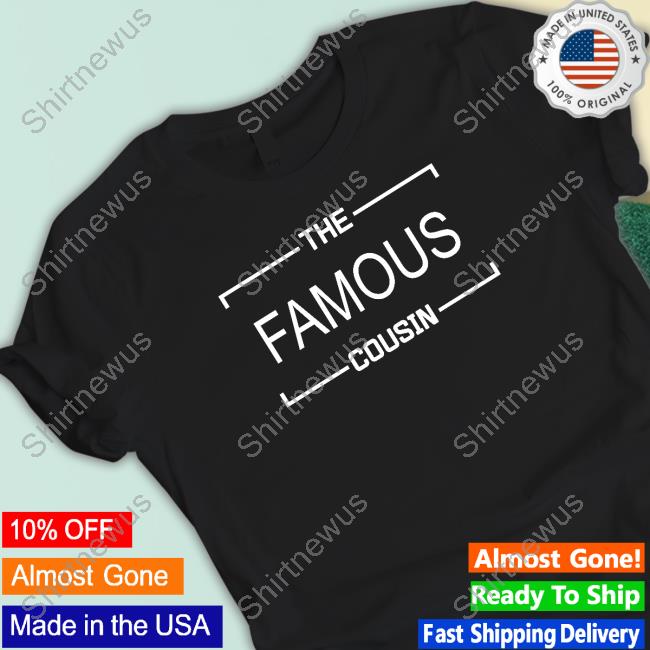 The Famous Cousin T Shirt