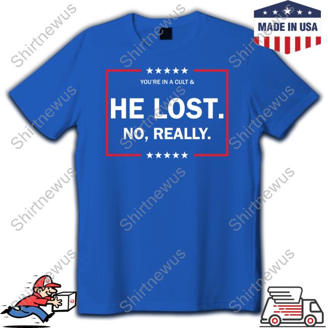 You’Re In A Cult He Lost No Really Shirt