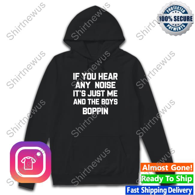 jordiebarstool If You Hear Any Noise It's Just Me And The Boys Boppin Shirts