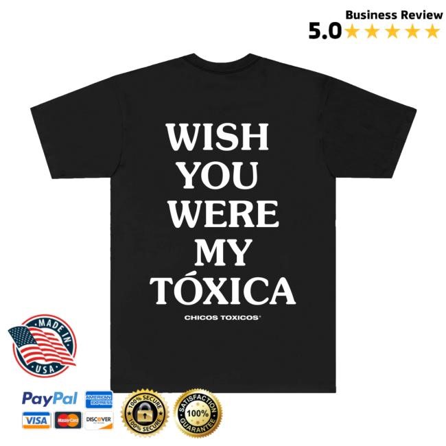 Wish You Were My Toxica New T-Shirt Chicos Toxico