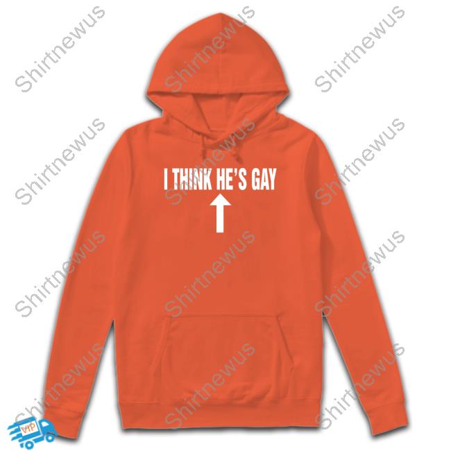 Shirts That Go Hard I Think He's Gay Long Sleeve Shirt Shirtsthatgohard