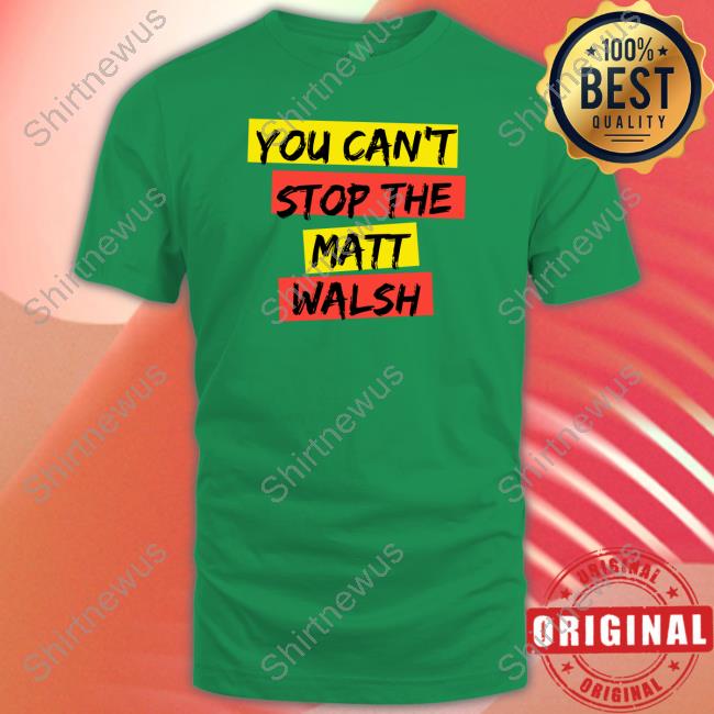 You Can't Stop The Matt Walsh Sweatshirt