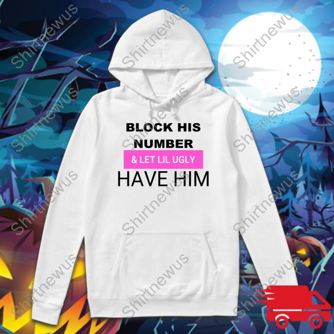 Block His Number & Let Lil Ugly Have Him Long Sleeve T Shirt Faith Faiththegemini