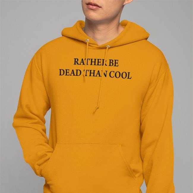 Rather Be Dead Than Cool T-Shirt