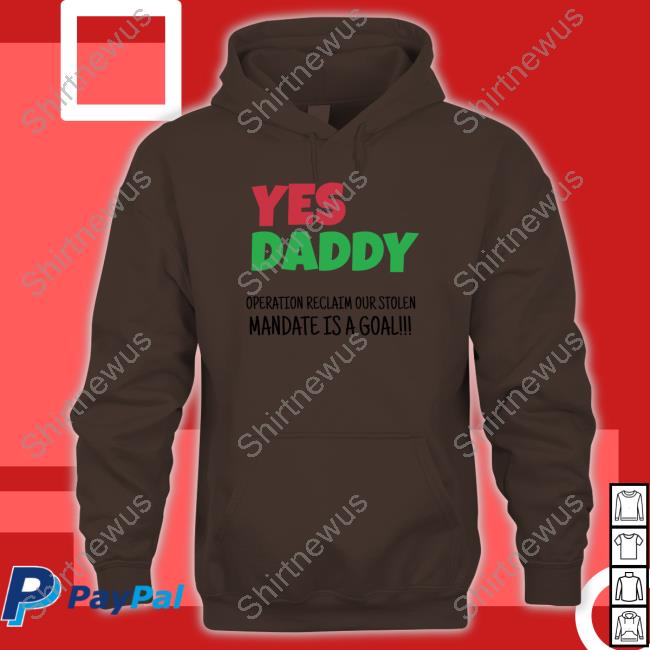 Yes Daddy Sweatshirt Operation Reclaim Our Stolen Mandate Is A Goal Yes Daddy Operation Reclaim Our Stolen Mandate Is A Goal Long Sleeve Shirt