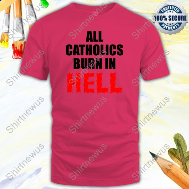 All Catholics Hell Repent Catholic Shirt