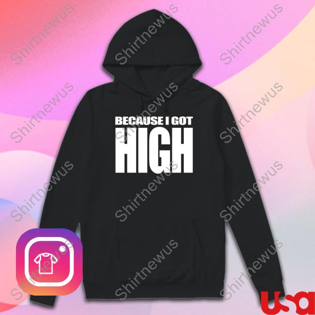 Because I Got High Shirt
