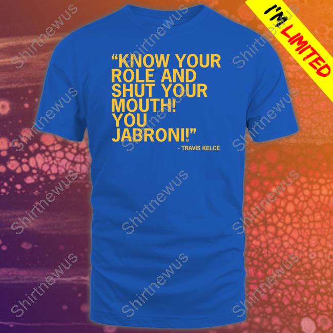 Travis Kelce Know Your Role And Shut Your Mouth You Jabroni Sweatshirt