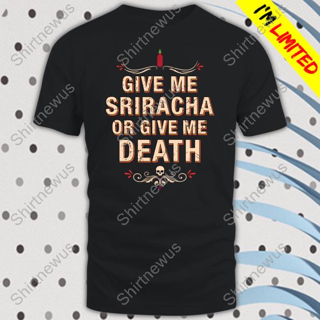 Represent Merch Give Me Sriracha Or Give Me Death Shirt Adam Richman