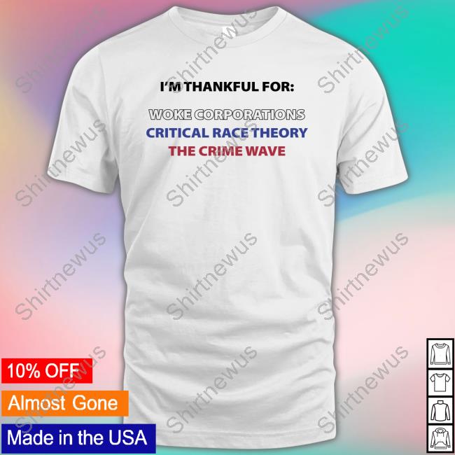 I'm Thankful For Woke Corporations Critical Race Theory The Crime Wave Shirt Dan White