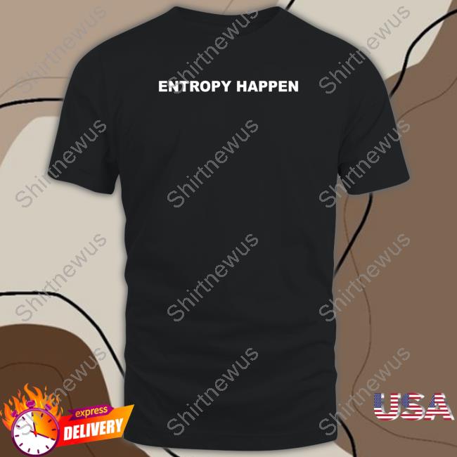 Entropy Happen Tee Shirt