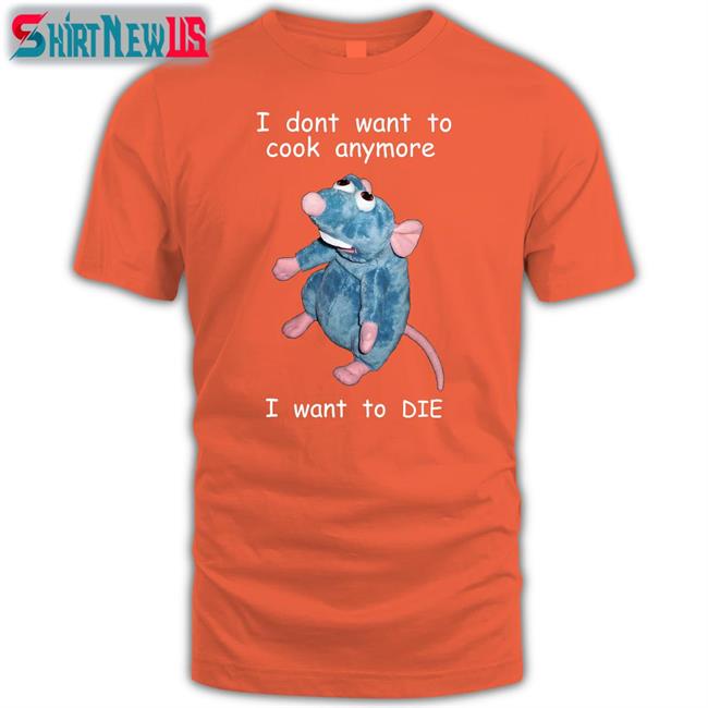 I Don't Want To Cook Anymore I Want To Die Shirts