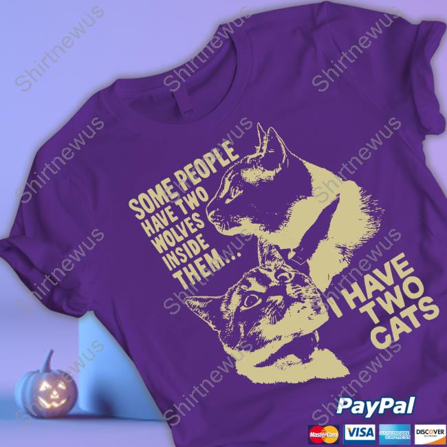 Some People Have Two Wolves Inside Them I Have Two Cats Crewneck Sweatshirt Weird Lil Guys Merch Cats Being Weird Little Guys