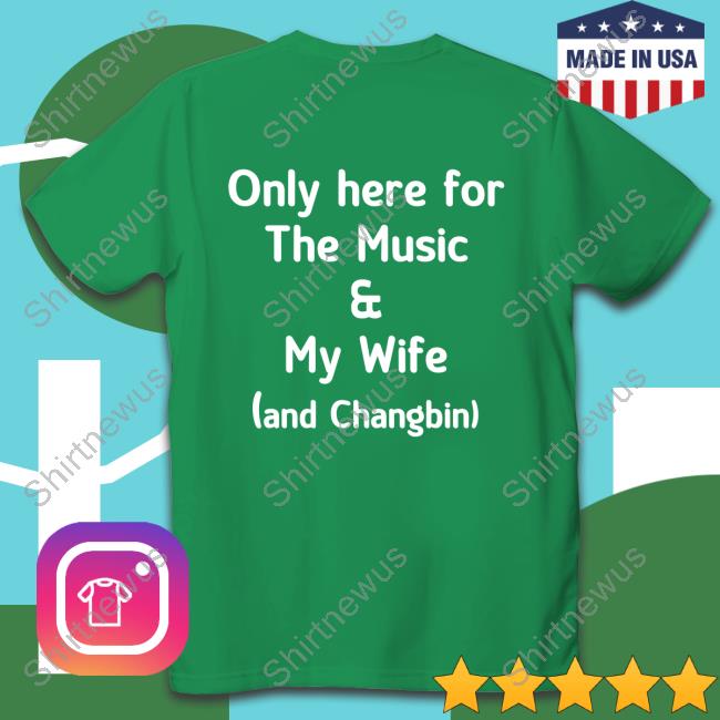 Only Here For The Music & My Wife And Changbin Tee Skz Today Diosmenu