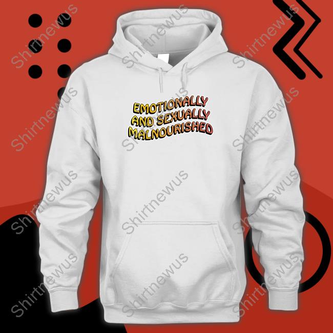 Shirts That Go Hard Emotionally And Sexually Malnourished Long Sleeve T Shirt