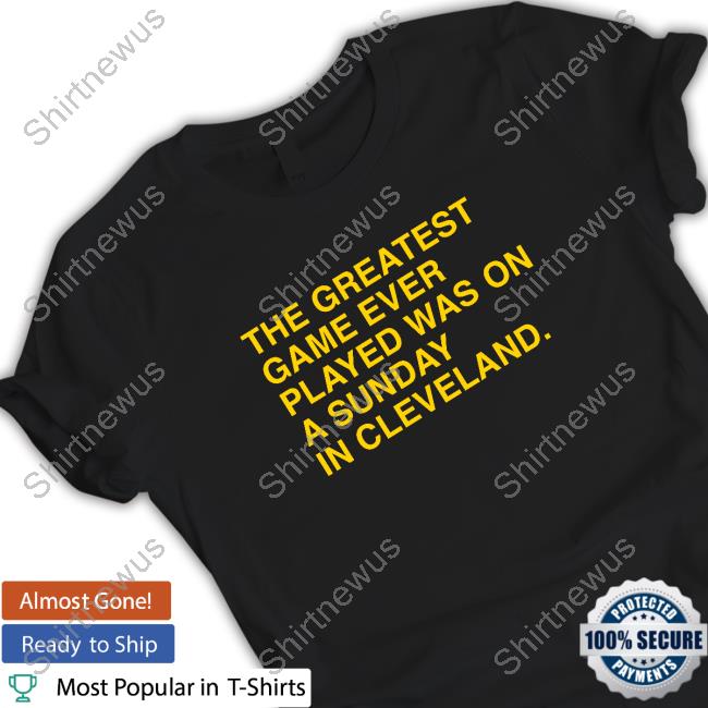 The Greatest Game Ever Played Was On A Sunday In Cleveland New Shirt