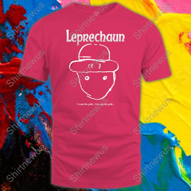 Pizza Party Printing Shop Leprechaun I Want The Gold Give Me The Gold Shirt