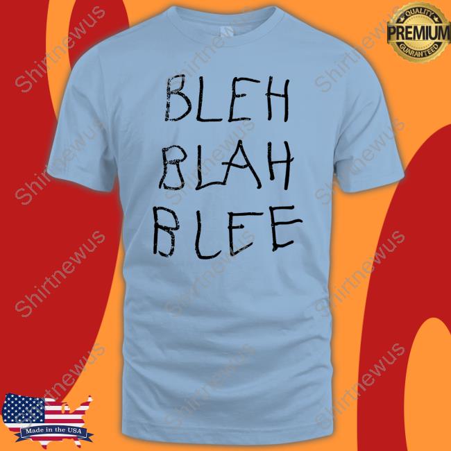 BLEH BLAH BLEE Shirts