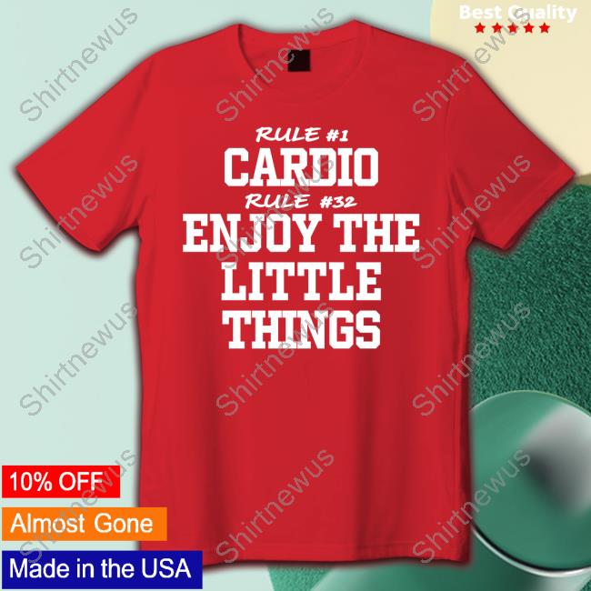 Official Rule #1 Cardio Rule #32 Enjoy The Little Things Shirt
