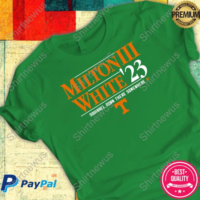 Milton Iii White '23 Squirrel Down There Somewhere Shirt Tennessee Football Breakingt Merch