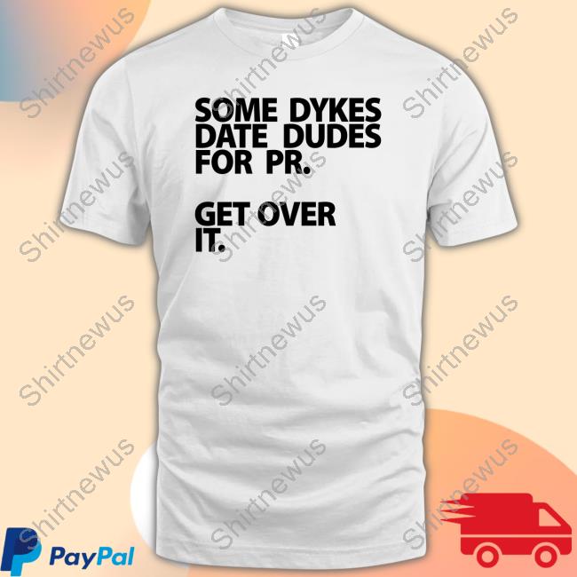 Official Some Dykes Date Dudes For Pr Get Over It T Shirts