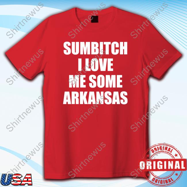 Sumbitch I Love Me Some Arkansas Long Sleeve T Shirt