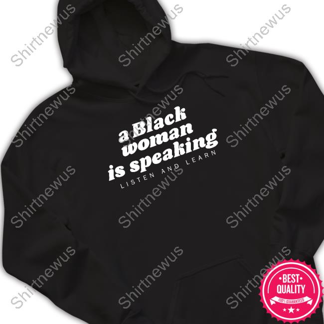 A Black Woman Is Speaking Listen And Learn Shirt Iamyesyouareno