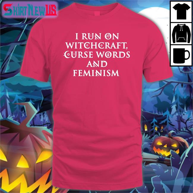 I Run On Witchcraft Curse Words And Feminism T Shirts Ralphandalice