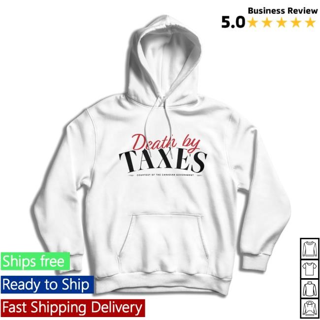 Death By Taxes Courtesy Of The Canadian Government Hoodie