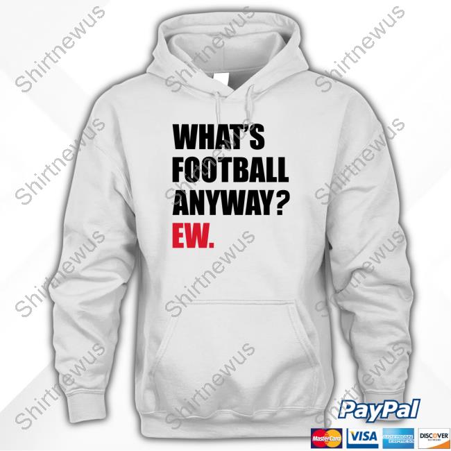 Breakingt What's Football Anyway Ew Sweatshirt