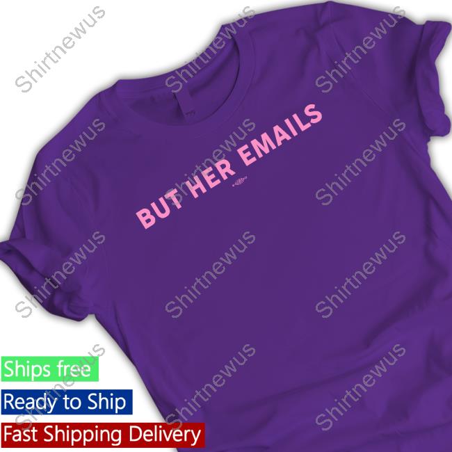 But Her Emails Shirt