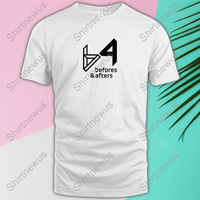 Befores And Afters Shirts