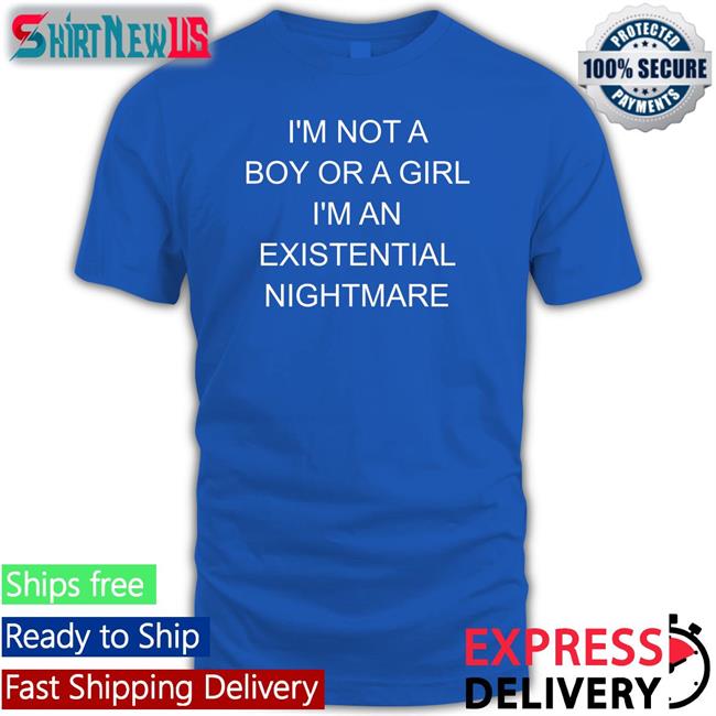 I'm Not A Boy Or A Girl I'm An Existential Nightmare T-Shirt