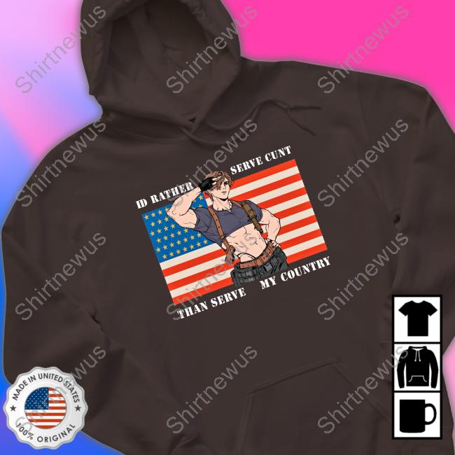 Official I'd Rather Serve Cunt Than Serve My Country Shirt