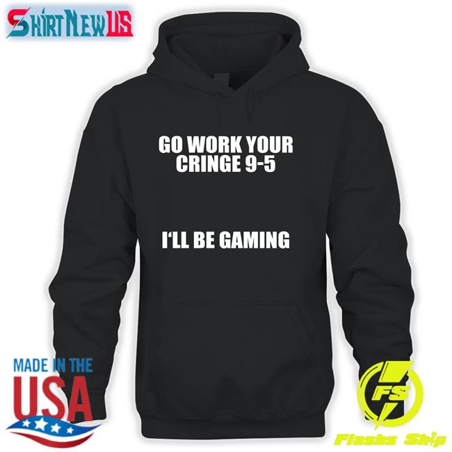 Go Work Your Cringe 9-5 I'll Be Gaming Long Sleeve