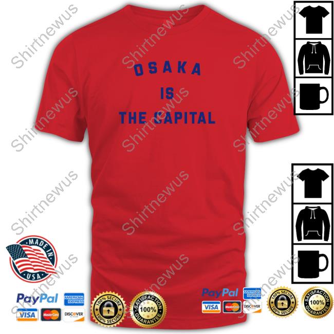 Osaka Is The Capital Shirts