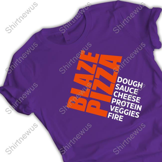 Blaze Pizza Dough Sauce Cheese Protein Veggies Fire Shirt