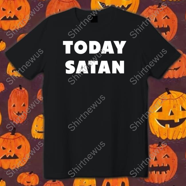 Official The Good Shirts Shop Today Satan Tee Shirt Shirts That Go Hard