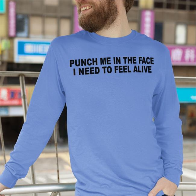 Shirts That Go Hard Punch Me In The Pace I Need To Feel Alive T Shirt