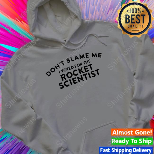 Official Don't Blame Me I Voted For The Rocket Scientist Tee