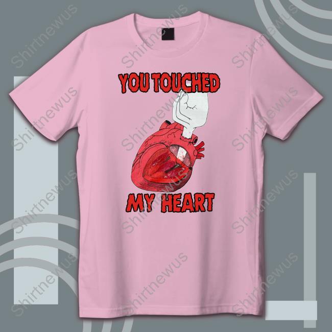 Shirts That Go Hard You Touched My Heart Long Sleeve T Shirt