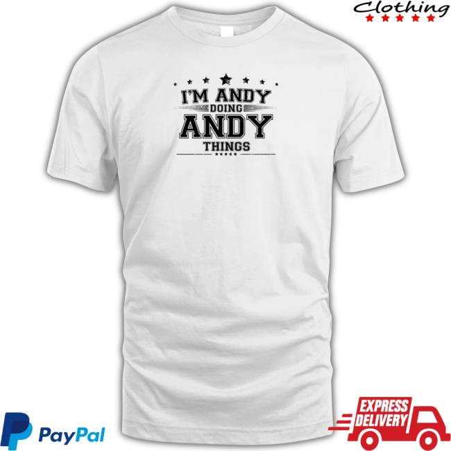 I'm Andy Doing Andy Things Shirt 2023