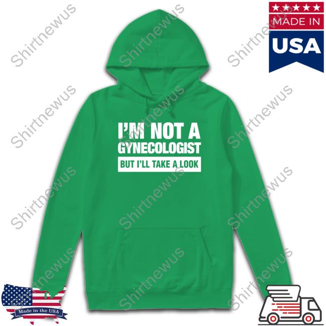 Official I'm Not A Gynecologist But I'll Take A Look Shirt