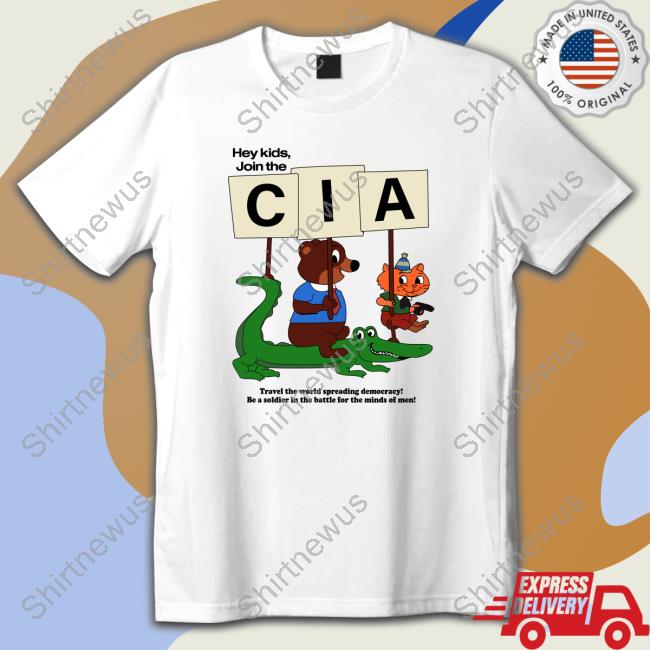 Shirts That Go Hard Hey Kids Join The Cia. Tee Shirtsthtgohard