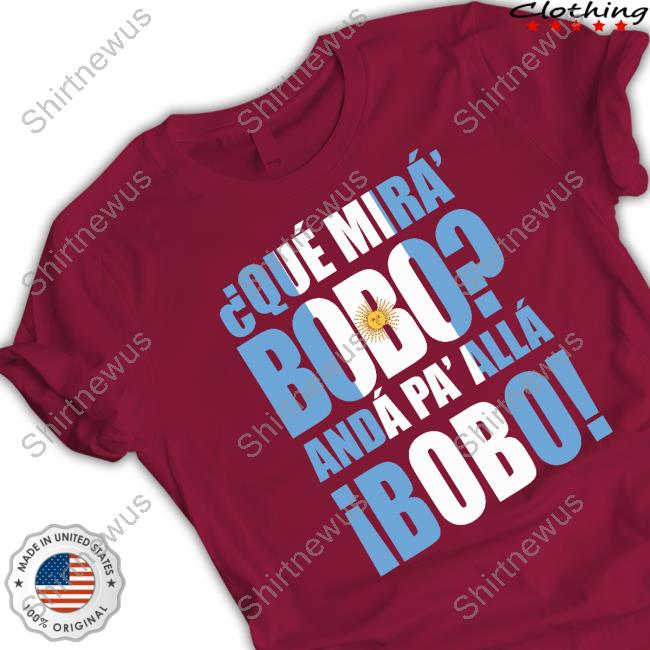 Que Mira Bobo Anda Pa Alla Bobo T-Shirt Official Que Mira Bobo Anda Pa Alla Bobo T Shirts