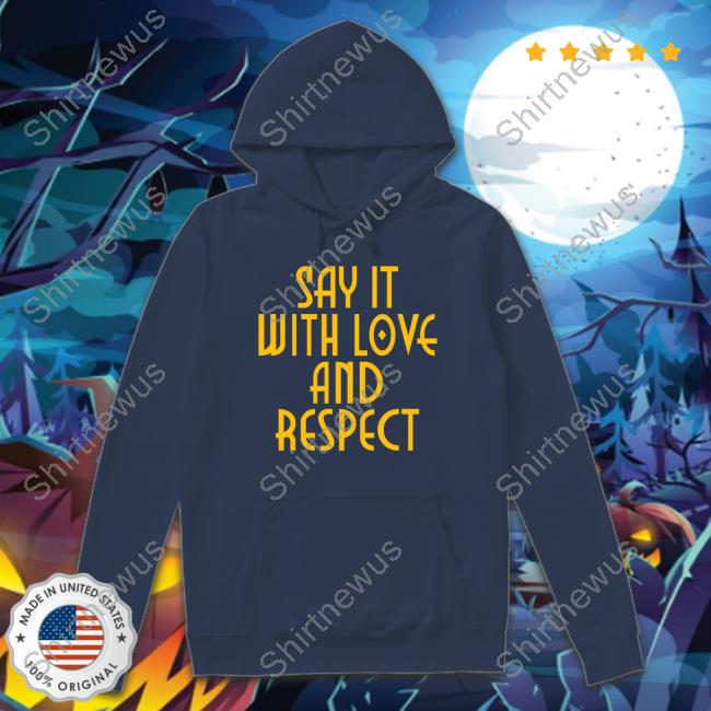 Official Social Goods Say It With Love And Respect Shirt