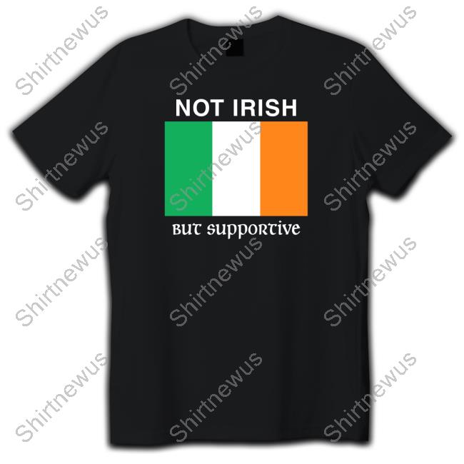 Shitheadsteve Merch Not Irish But Supportive Hoodie